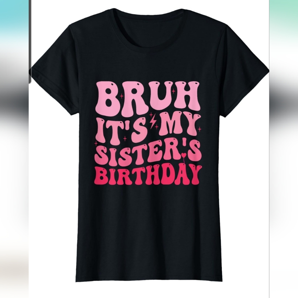 It's my sister's birthday T-Shirt
